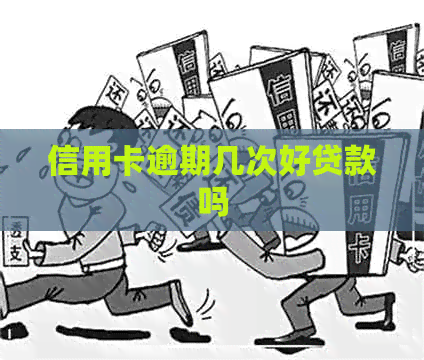 信用卡逾期几次好贷款吗