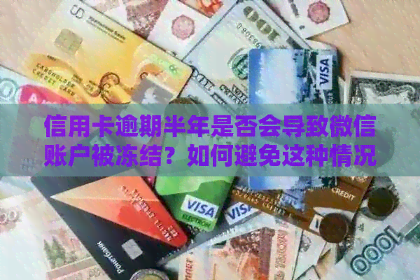 信用卡逾期半年是否会导致微信账户被冻结？如何避免这种情况？
