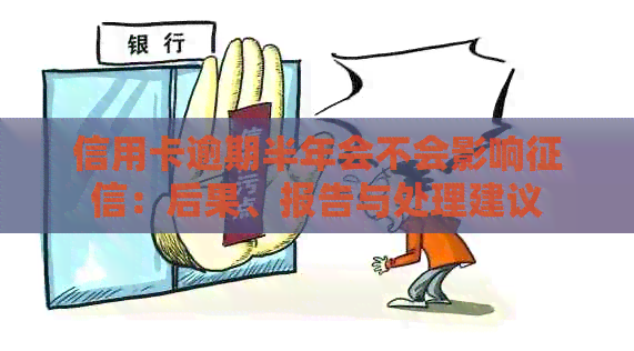 信用卡逾期半年会不会影响：后果、报告与处理建议