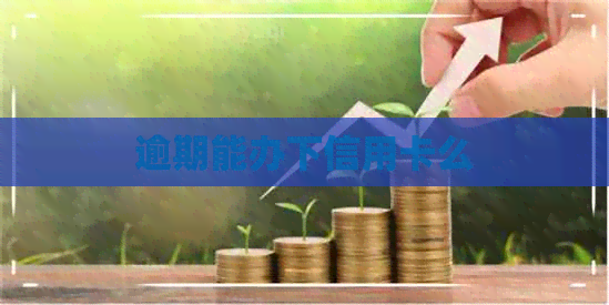 逾期能办下信用卡么