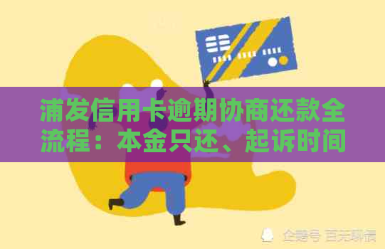 浦发信用卡逾期协商还款全流程：本金只还、起诉时间与上日