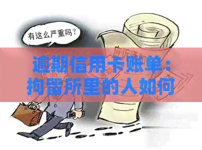 逾期信用卡账单：拘留所里的人如何应对？