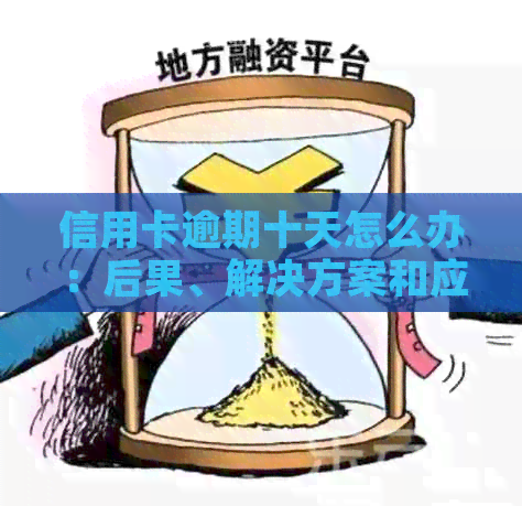 信用卡逾期十天怎么办：后果、解决方案和应对策略