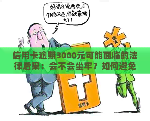 信用卡逾期3000元可能面临的法律后果：会不会坐牢？如何避免？