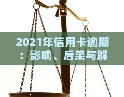 2021年信用卡逾期：影响、后果与解决策略
