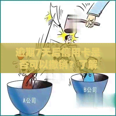 逾期7天后信用卡是否可以撤销？了解详细步骤和注意事项