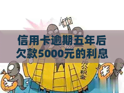 信用卡逾期五年后欠款5000元的利息计算方法与影响全面解析