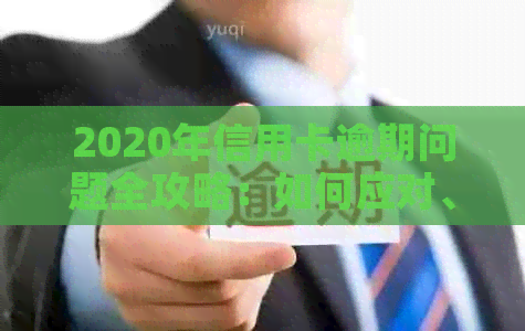 2020年信用卡逾期问题全攻略：如何应对、解决及预防逾期还款困扰