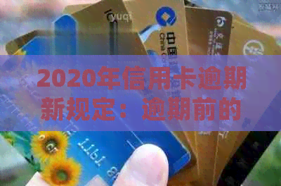 2020年信用卡逾期新规定：逾期前的有效处理策略与关键日期一览