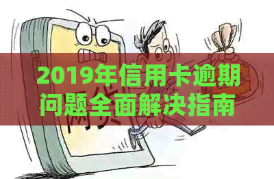 2019年信用卡逾期问题全面解决指南：应对策略、影响与补救方法大揭秘！
