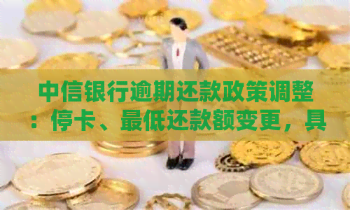 中信银行逾期还款政策调整：停卡、更低还款额变更，具体细节解读