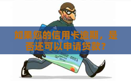如果您的信用卡逾期，是否还可以申请贷款？