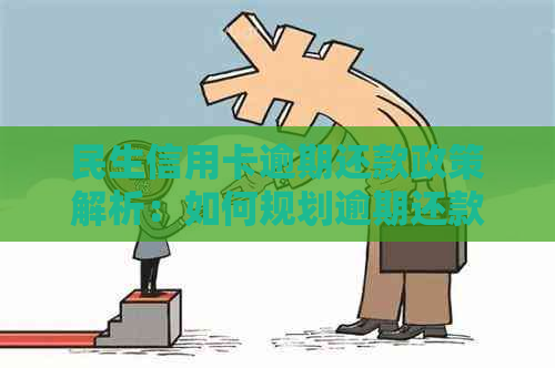 民生信用卡逾期还款政策解析：如何规划逾期还款，减轻信用影响？
