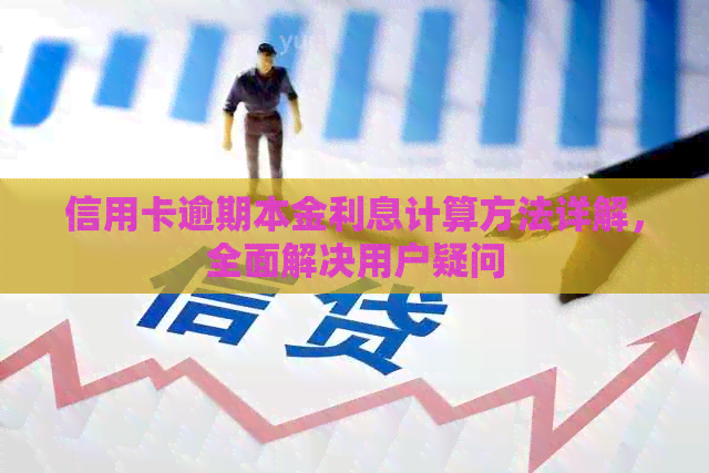 信用卡逾期本金利息计算方法详解，全面解决用户疑问