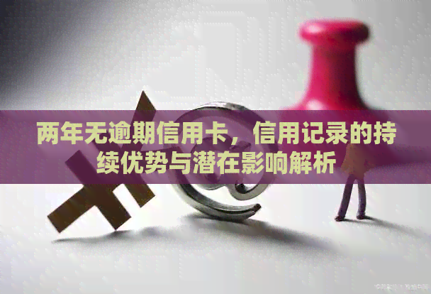 两年无逾期信用卡，信用记录的持续优势与潜在影响解析