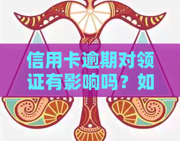 信用卡逾期对领证有影响吗？如何解决逾期问题以避免对领证造成影响？