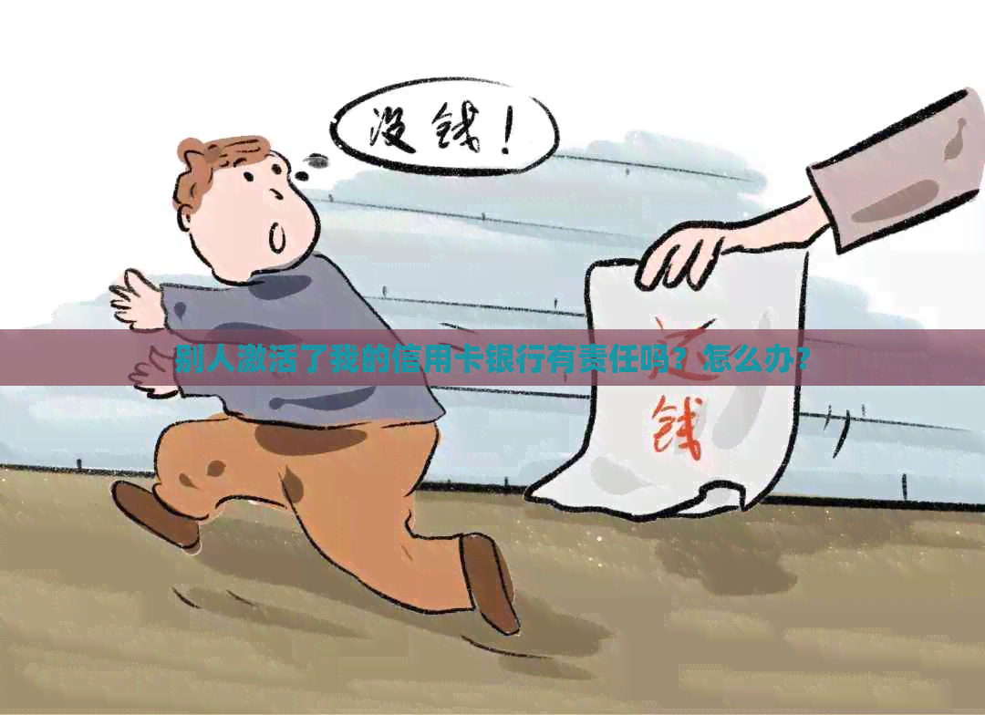 别人激活了我的信用卡银行有责任吗？怎么办？