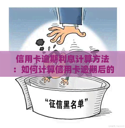 信用卡逾期利息计算方法：如何计算信用卡逾期后的利息？