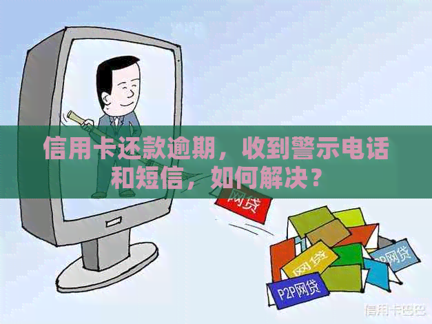 信用卡还款逾期，收到警示电话和短信，如何解决？