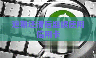 逾期还清后继续使用信用卡