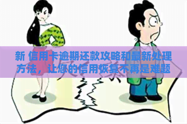 新 信用卡逾期还款攻略和最新处理方法，让您的信用恢复不再是难题！