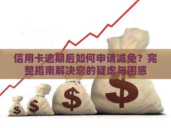 信用卡逾期后如何申请减免？完整指南解决您的疑虑与困惑