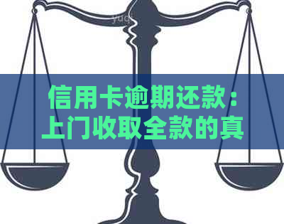 信用卡逾期还款：上门收取全款的真实性与潜在风险