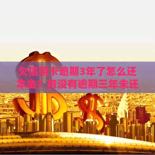 欠信用卡逾期3年了怎么还本金？有没有逾期三年未还款的处理方法？