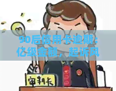 90后信用卡逾期：亿级金额，起诉风险，欠款人数，XXXX年数据