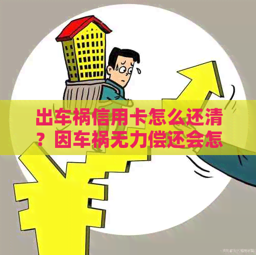 出车祸信用卡怎么还清？因车祸无力偿还会怎么样？-出车祸信用卡还不了算逾期吗