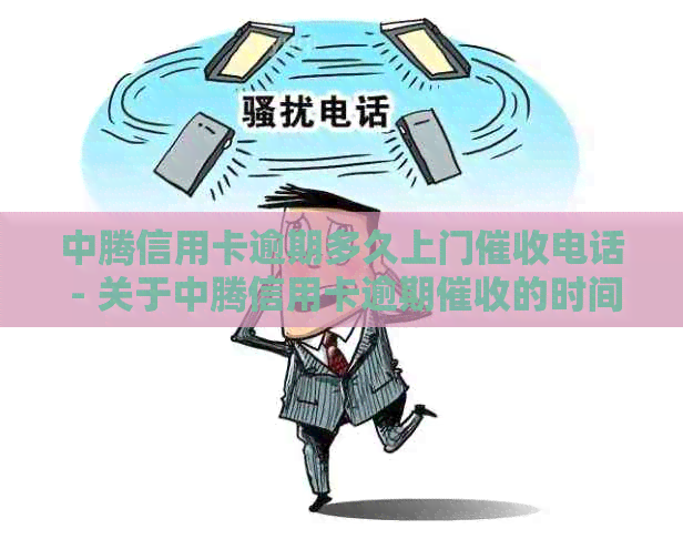 中腾信用卡逾期多久上门电话 - 关于中腾信用卡逾期的时间问题