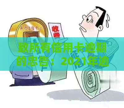 致所有信用卡逾期的忠告：2021年逾期处理及应对策略