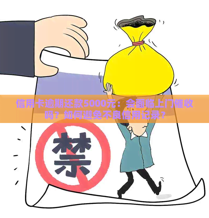 信用卡逾期还款5000元：会面临上门吗？如何避免不良信用记录？