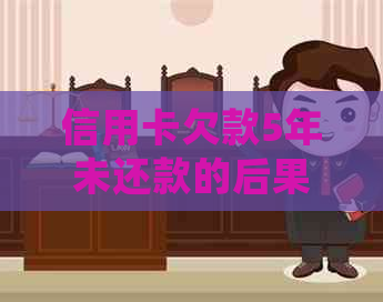 信用卡欠款5年未还款的后果及应对策略：了解详细情况和解决方法！