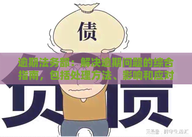 逾期法务部：解决逾期问题的综合指南，包括处理方法、影响和应对策略