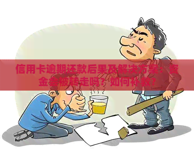 信用卡逾期还款后果及解决方案：资金会被转走吗？如何补救？