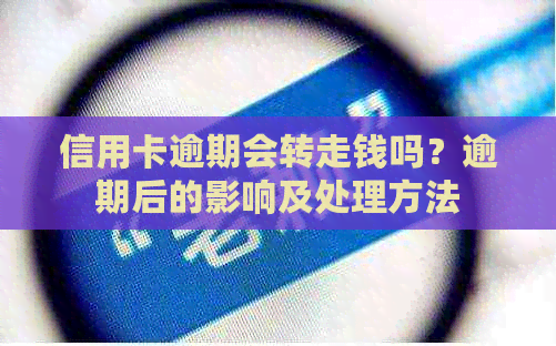 信用卡逾期会转走钱吗？逾期后的影响及处理方法
