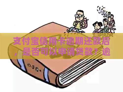 支付宝信用卡逾期还款后，是否可以申请贷款？逾期记录对贷款审批有何影响？