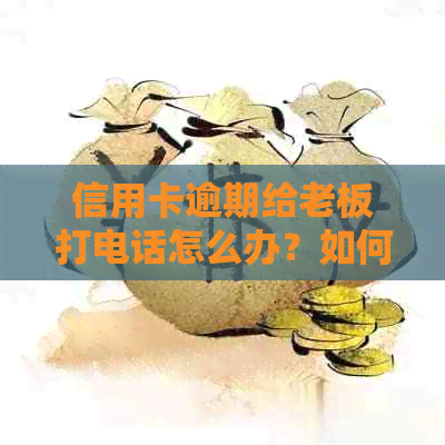 信用卡逾期给老板打电话怎么办？如何处理？