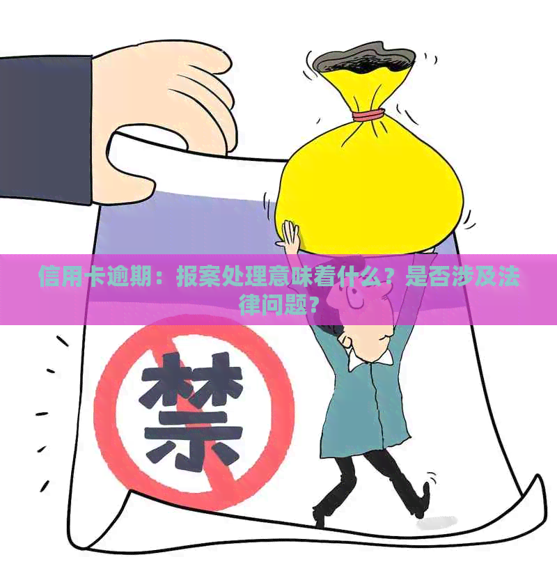 信用卡逾期：报案处理意味着什么？是否涉及法律问题？