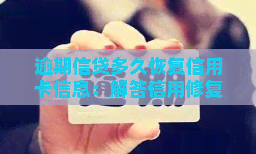 逾期信贷多久恢复信用卡信息：解答信用修复时限