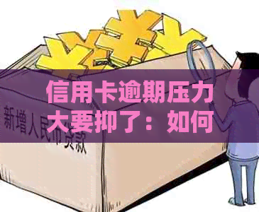 信用卡逾期压力大要抑了：如何应对？