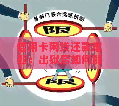 信用卡网贷还款难题：出狱后如何解决巨额债务问题？