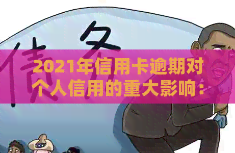 2021年信用卡逾期对个人信用的重大影响：、贷款与生活