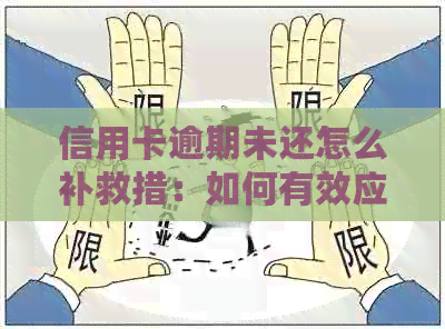 信用卡逾期未还怎么补救措：如何有效应对信用卡逾期还款问题？