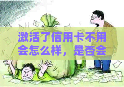 激活了信用卡不用会怎么样，是否会扣年费？