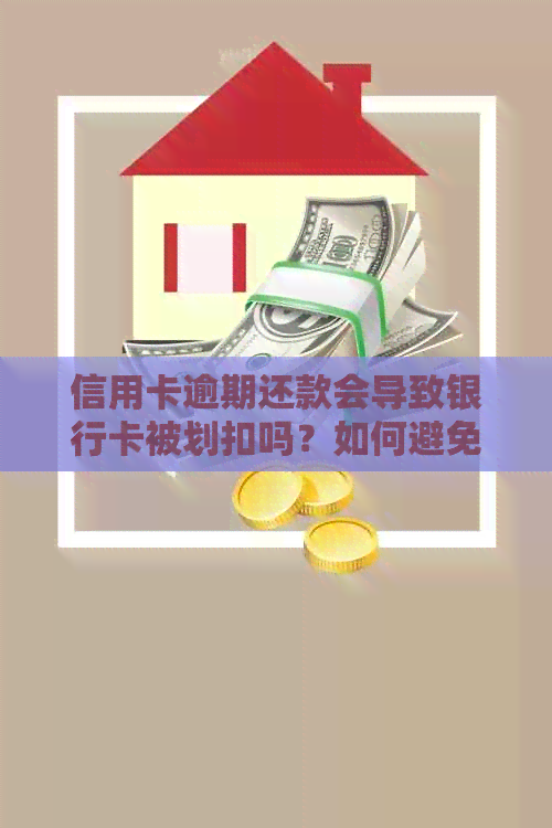 信用卡逾期还款会导致银行卡被划扣吗？如何避免信用卡逾期及划扣银行卡？