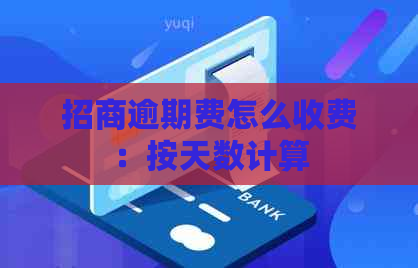 招商逾期费怎么收费：按天数计算