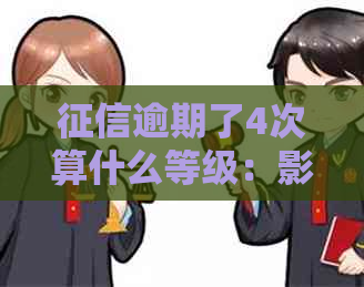 逾期了4次算什么等级：影响贷款和信用吗？还能贷款吗？