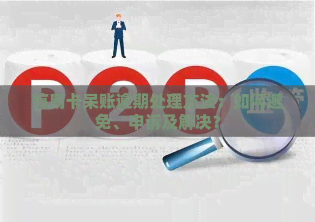 信用卡呆账逾期处理方法：如何避免、申诉及解决？